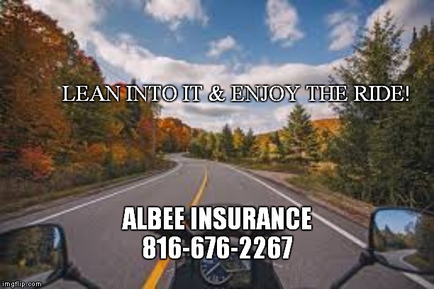 LEAN INTO IT & ENJOY THE RIDE! ALBEE INSURANCE
816-676-2267 | made w/ Imgflip meme maker