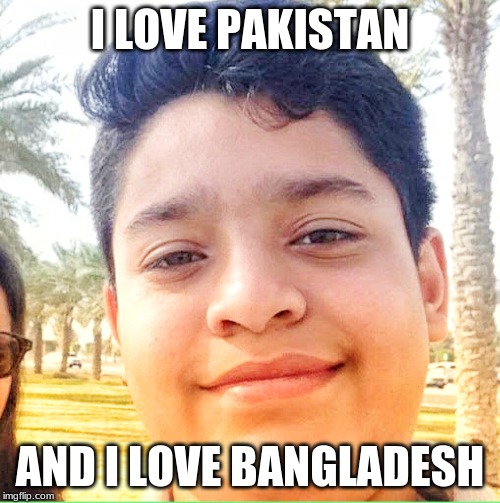 Goru Khan | I LOVE PAKISTAN; AND I LOVE BANGLADESH | image tagged in goru khan | made w/ Imgflip meme maker