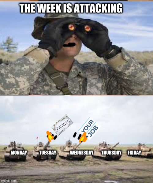 THE WEEK IS ATTACKING; MONDAY              TUESDAY                WEDNESDAY         THURSDAY       FRIDAY | image tagged in memes | made w/ Imgflip meme maker