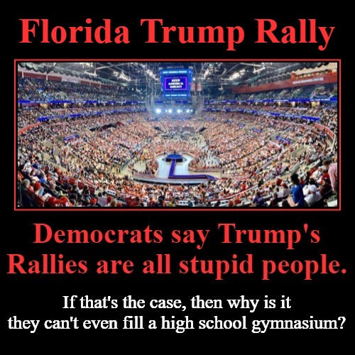 Democrats say Trump's Rallies are all stupid people. | Florida Trump Rally | image tagged in liberalism,mental illness,stupid liberals,trump rally,false narratives,stupid democrats | made w/ Imgflip meme maker