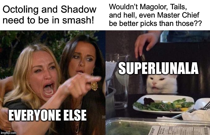 Woman Yelling At Cat Meme | Octoling and Shadow need to be in smash! Wouldn’t Magolor, Tails, and hell, even Master Chief be better picks than those?? SUPERLUNALA EVERY | image tagged in memes,woman yelling at cat | made w/ Imgflip meme maker