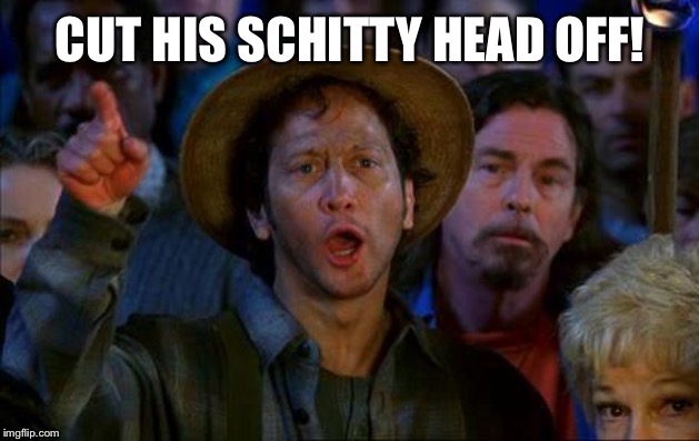 Rob Schnizzlit Cut his head off | CUT HIS SCHITTY HEAD OFF! | image tagged in rob schnizzlit cut his head off | made w/ Imgflip meme maker