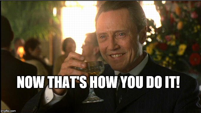 cheers christopher walken | NOW THAT'S HOW YOU DO IT! | image tagged in cheers christopher walken | made w/ Imgflip meme maker