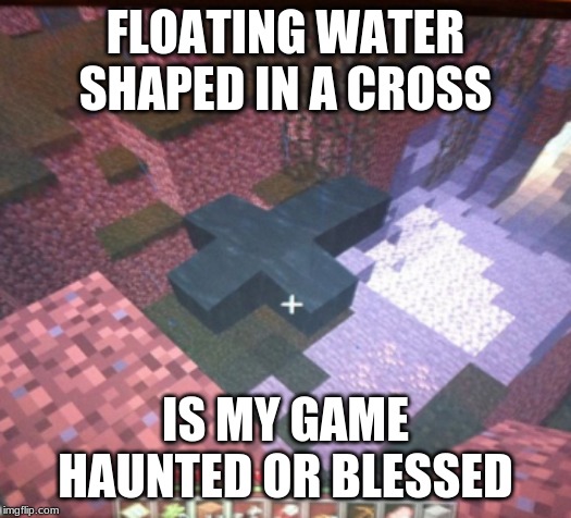 MineCraft map generation for you | FLOATING WATER SHAPED IN A CROSS; IS MY GAME HAUNTED OR BLESSED | image tagged in minecraft | made w/ Imgflip meme maker