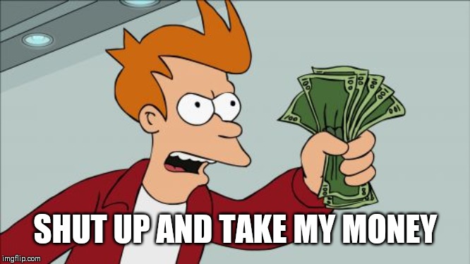 Shut Up And Take My Money Fry Meme | SHUT UP AND TAKE MY MONEY | image tagged in memes,shut up and take my money fry | made w/ Imgflip meme maker