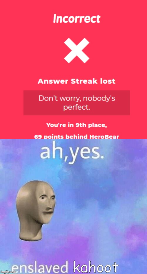 I'm so glad I got it incorrect | kahoot | image tagged in ah yes enslaved,incorrect,kahoot,funny,memes | made w/ Imgflip meme maker