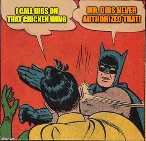 Batman Slapping Robin Meme | I CALL DIBS ON THAT CHICKEN WING MR. DIBS NEVER AUTHORIZED THAT! | image tagged in memes,batman slapping robin | made w/ Imgflip meme maker