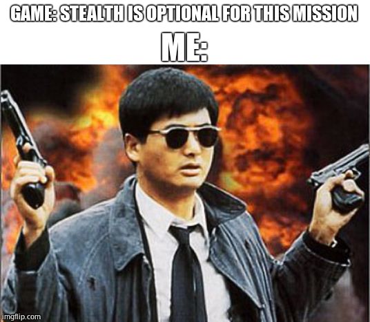 Asian man with gun | GAME: STEALTH IS OPTIONAL FOR THIS MISSION; ME: | image tagged in asian man with gun | made w/ Imgflip meme maker