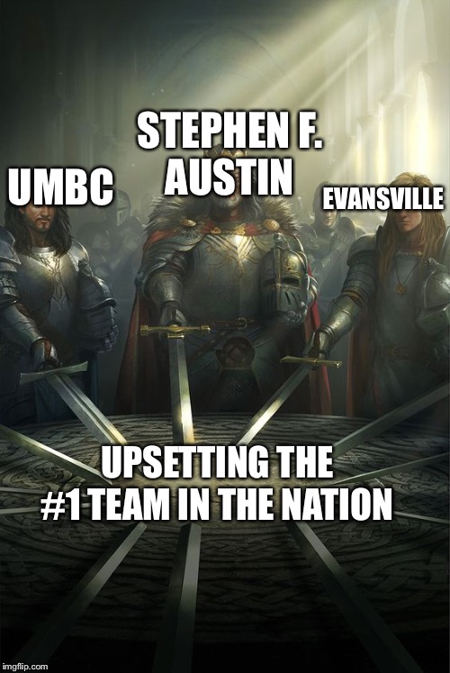 Knights of the Round Table | EVANSVILLE; UMBC; STEPHEN F.
AUSTIN; UPSETTING THE #1 TEAM IN THE NATION | image tagged in knights of the round table | made w/ Imgflip meme maker