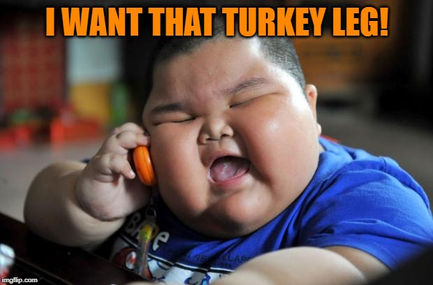Fat Asian Kid | I WANT THAT TURKEY LEG! | image tagged in fat asian kid | made w/ Imgflip meme maker