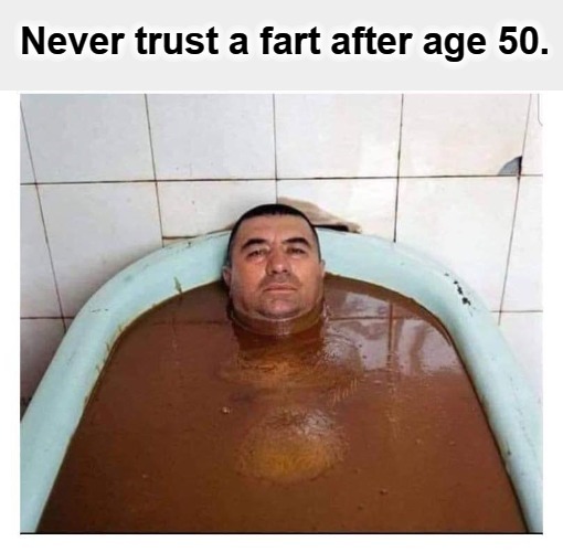 Never trust a fart after age 50 | Never trust a fart after age 50. | image tagged in flatulence,farts,farting,fart jokes,atomic farts,gas attack | made w/ Imgflip meme maker