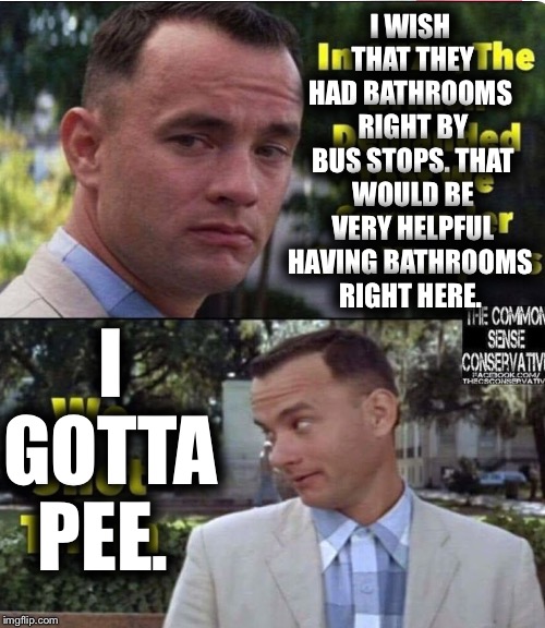 I WISH 
THAT THEY HAD BATHROOMS 
RIGHT BY BUS STOPS. THAT WOULD BE VERY HELPFUL HAVING BATHROOMS 
RIGHT HERE. I GOTTA PEE. | made w/ Imgflip meme maker