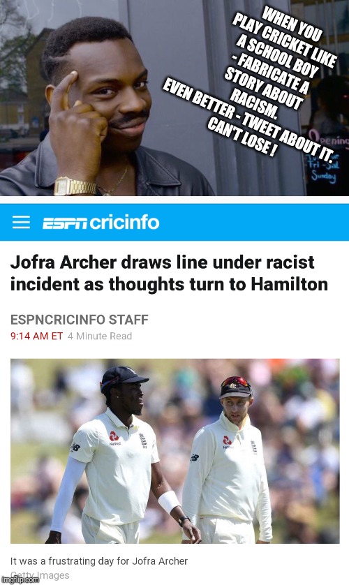 Fake News - Jofra Archer in New Zealand | WHEN YOU PLAY CRICKET LIKE A SCHOOL BOY - FABRICATE A STORY ABOUT RACISM. 
EVEN BETTER - TWEET ABOUT IT.
CAN'T LOSE ! | image tagged in memes,roll safe think about it | made w/ Imgflip meme maker