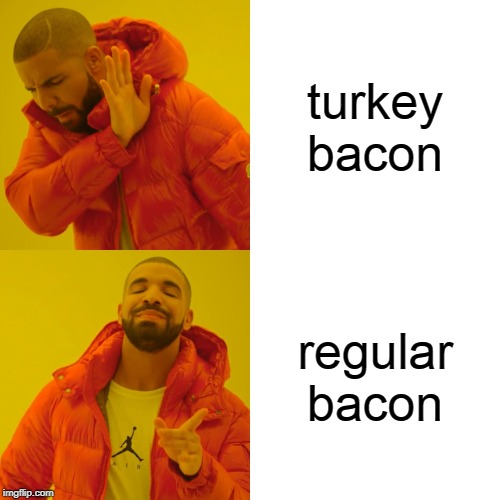 Drake Hotline Bling | turkey bacon; regular bacon | image tagged in memes,drake hotline bling | made w/ Imgflip meme maker