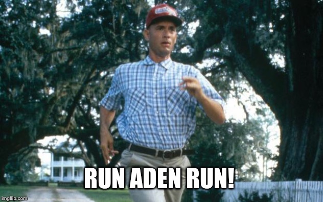 run forrest run | RUN ADEN RUN! | image tagged in run forrest run | made w/ Imgflip meme maker