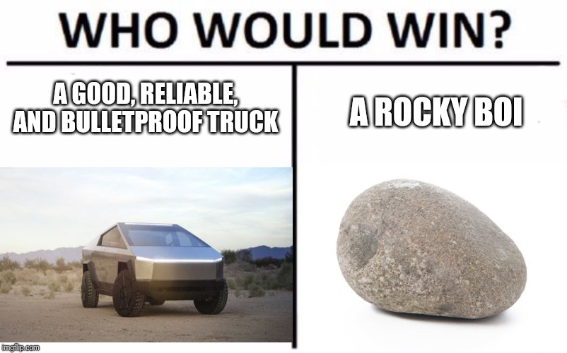 Who Would Win? Meme | A GOOD, RELIABLE, AND BULLETPROOF TRUCK; A ROCKY BOI | image tagged in memes,who would win | made w/ Imgflip meme maker