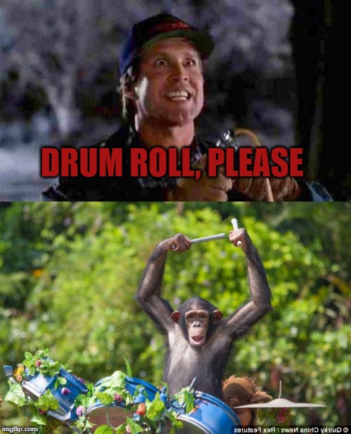 DRUM ROLL, PLEASE | image tagged in monkey drummer,crazy chevy chase | made w/ Imgflip meme maker