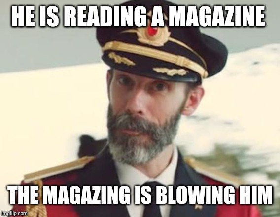 Captain Obvious | HE IS READING A MAGAZINE THE MAGAZING IS BLOWING HIM | image tagged in captain obvious | made w/ Imgflip meme maker