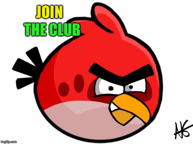 Angry Bird | JOIN THE CLUB | image tagged in angry bird | made w/ Imgflip meme maker