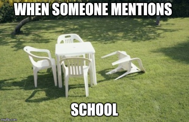 We Will Rebuild | WHEN SOMEONE MENTIONS; SCHOOL | image tagged in memes,we will rebuild | made w/ Imgflip meme maker