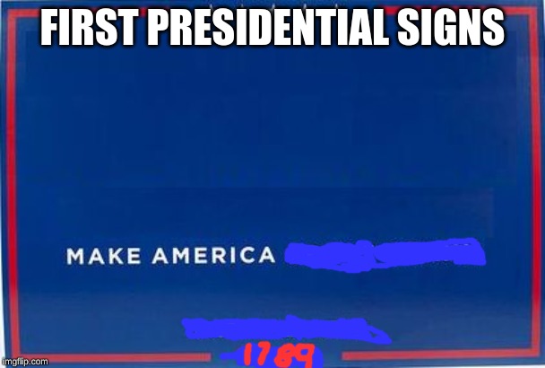 trump sign | FIRST PRESIDENTIAL SIGNS | image tagged in trump sign | made w/ Imgflip meme maker