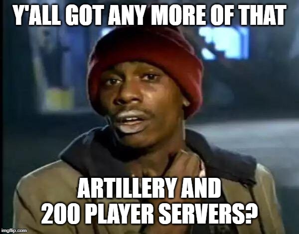 Y'all Got Any More Of That Meme | Y'ALL GOT ANY MORE OF THAT; ARTILLERY AND 200 PLAYER SERVERS? | image tagged in memes,y'all got any more of that | made w/ Imgflip meme maker