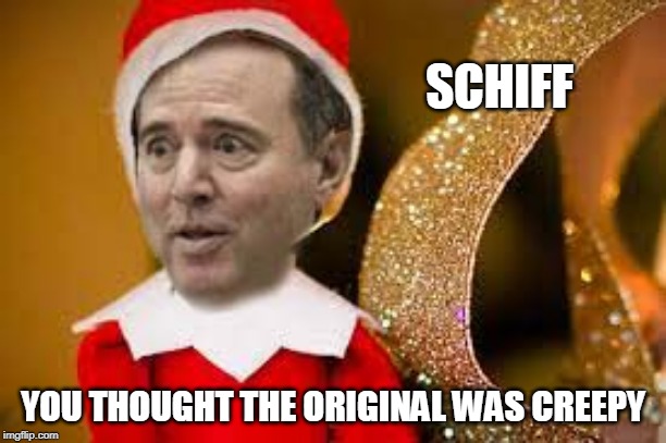 Schiff on a shelf | SCHIFF; YOU THOUGHT THE ORIGINAL WAS CREEPY | image tagged in schiff on a shelf | made w/ Imgflip meme maker