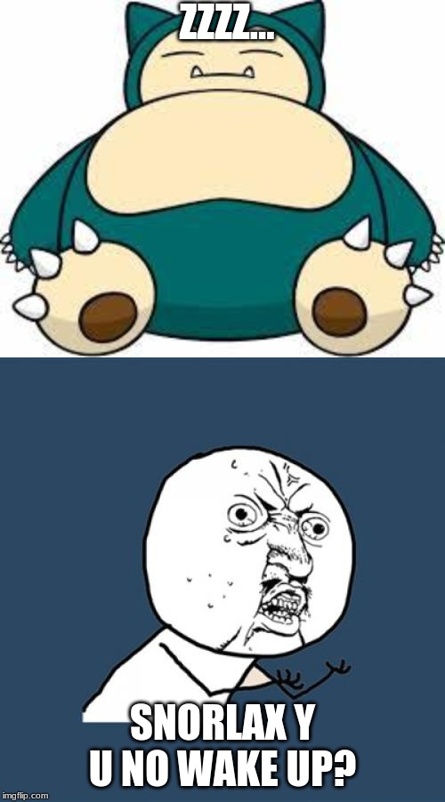 ZZZZ... SNORLAX Y U NO WAKE UP? | image tagged in memes,y u no,snorlax | made w/ Imgflip meme maker