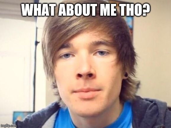 Dantdm | WHAT ABOUT ME THO? | image tagged in dantdm | made w/ Imgflip meme maker