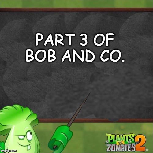 Bonk Choy says | PART 3 OF BOB AND CO. | image tagged in bonk choy says | made w/ Imgflip meme maker