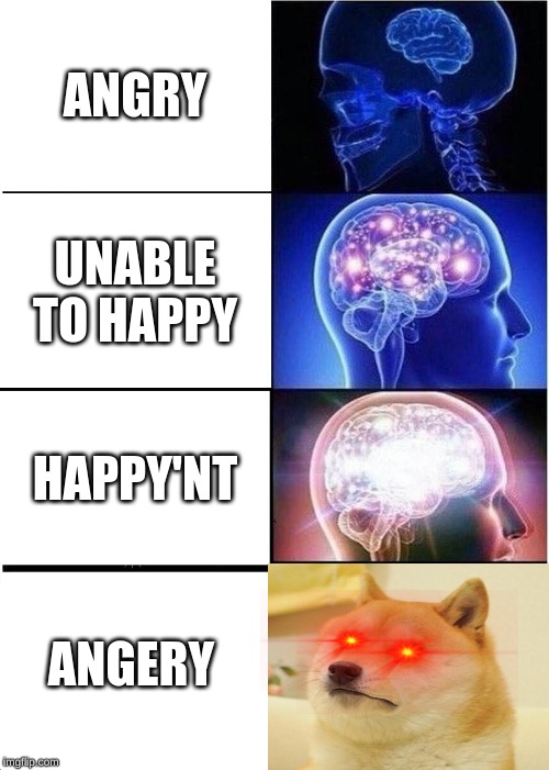 Expanding Brain Meme | ANGRY; UNABLE TO HAPPY; HAPPY'NT; ANGERY | image tagged in memes,expanding brain | made w/ Imgflip meme maker