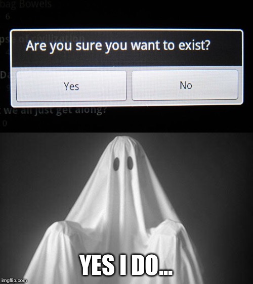YES I DO... | image tagged in ghost | made w/ Imgflip meme maker