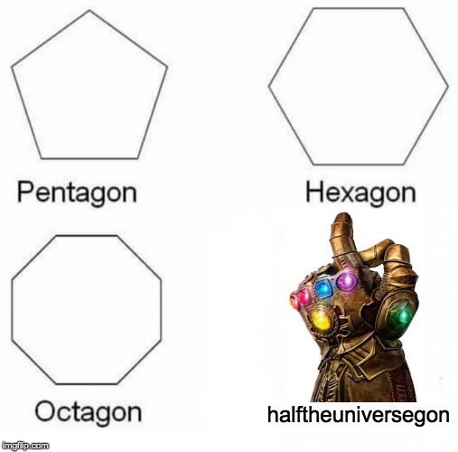 Pentagon Hexagon Octagon Meme | halftheuniversegon | image tagged in memes,pentagon hexagon octagon | made w/ Imgflip meme maker