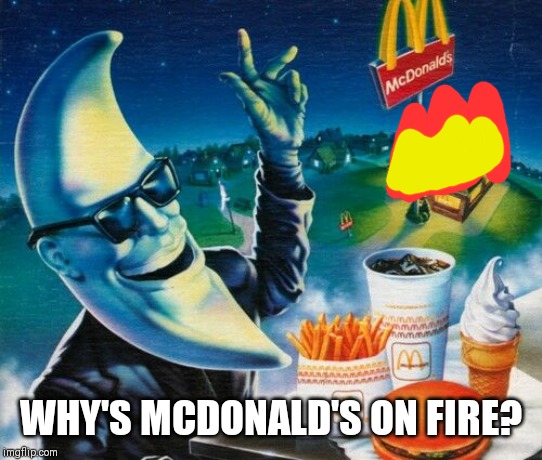 Mac Tonight | WHY'S MCDONALD'S ON FIRE? | image tagged in mac tonight | made w/ Imgflip meme maker
