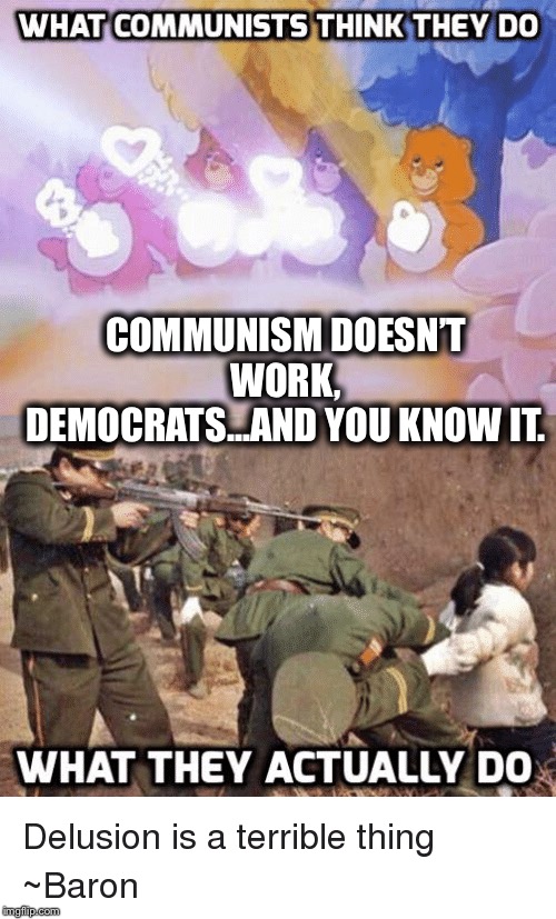 COMMUNISM DOESN’T WORK, DEMOCRATS...AND YOU KNOW IT. | image tagged in democratic party,democrats,communist socialist,communism | made w/ Imgflip meme maker