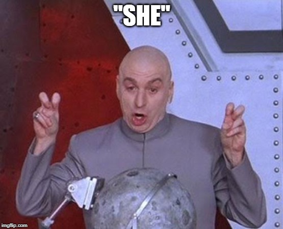 Dr Evil Laser Meme | "SHE" | image tagged in memes,dr evil laser | made w/ Imgflip meme maker