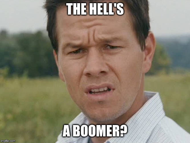 Huh  | THE HELL'S A BOOMER? | image tagged in huh | made w/ Imgflip meme maker