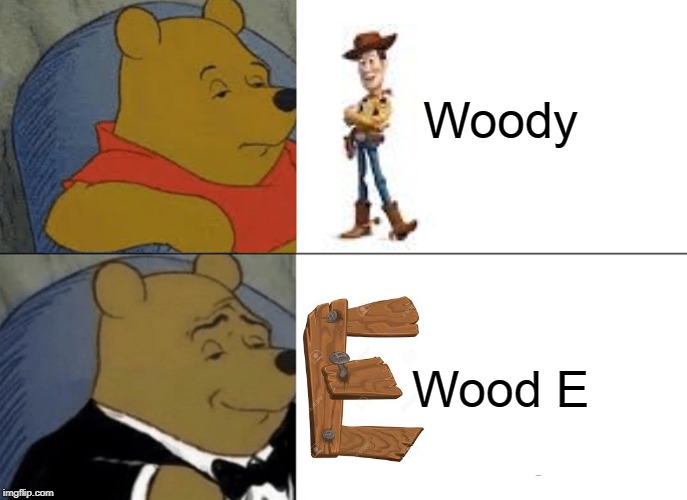 Tuxedo Winnie The Pooh Meme | Woody; Wood E | image tagged in memes,tuxedo winnie the pooh | made w/ Imgflip meme maker
