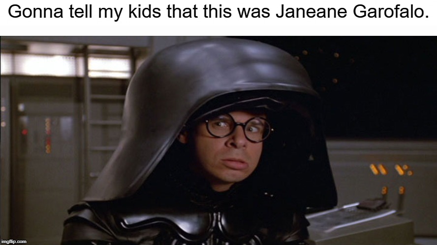 Looks like her to me! | Gonna tell my kids that this was Janeane Garofalo. | image tagged in janeane garofalo,spaceballs,memes | made w/ Imgflip meme maker