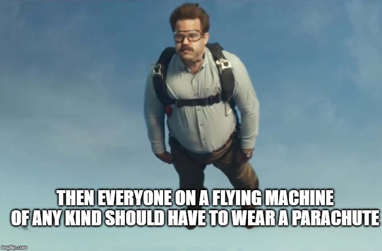 Parachute Peter | THEN EVERYONE ON A FLYING MACHINE OF ANY KIND SHOULD HAVE TO WEAR A PARACHUTE | image tagged in parachute peter | made w/ Imgflip meme maker