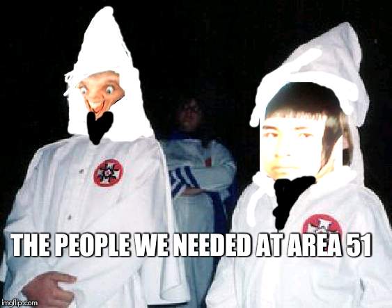 Kool Kid Klan Meme | THE PEOPLE WE NEEDED AT AREA 51 | image tagged in memes,kool kid klan | made w/ Imgflip meme maker