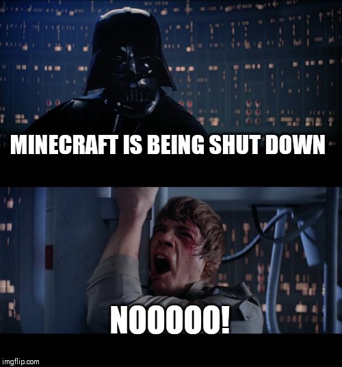Star Wars No Meme | MINECRAFT IS BEING SHUT DOWN; NOOOOO! | image tagged in memes,star wars no | made w/ Imgflip meme maker