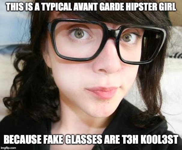 Hipster Glasses | THIS IS A TYPICAL AVANT GARDE HIPSTER GIRL; BECAUSE FAKE GLASSES ARE T3H K00L3ST | image tagged in glasses,hipster,memes | made w/ Imgflip meme maker