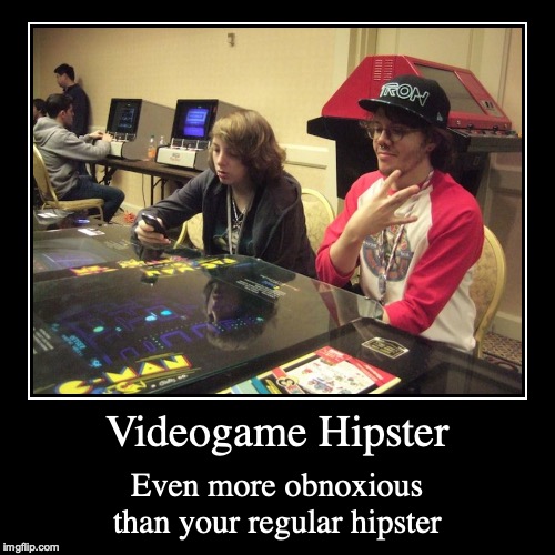 Video Game Hipster | image tagged in funny,demotivationals,hipster | made w/ Imgflip demotivational maker