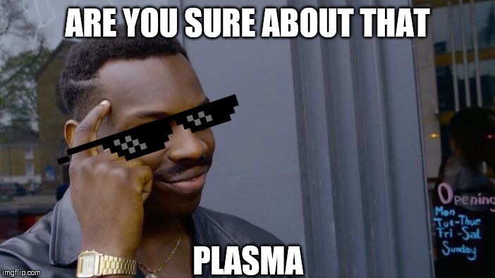 ARE YOU SURE ABOUT THAT PLASMA | image tagged in memes,roll safe think about it | made w/ Imgflip meme maker