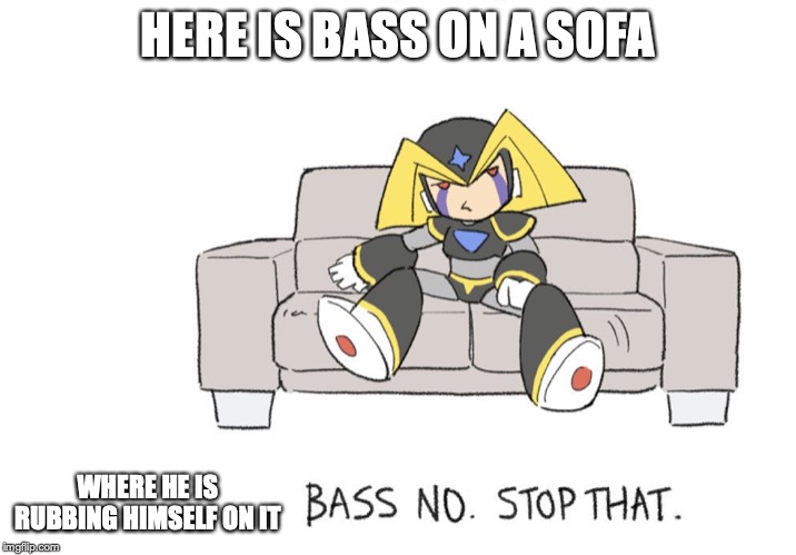 Bass on Sofa | HERE IS BASS ON A SOFA; WHERE HE IS RUBBING HIMSELF ON IT | image tagged in sofa,bass,megaman,memes | made w/ Imgflip meme maker