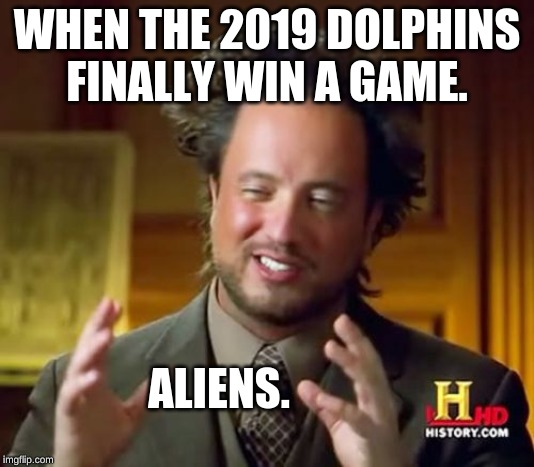 Ancient Aliens Meme | WHEN THE 2019 DOLPHINS FINALLY WIN A GAME. ALIENS. | image tagged in memes,ancient aliens | made w/ Imgflip meme maker