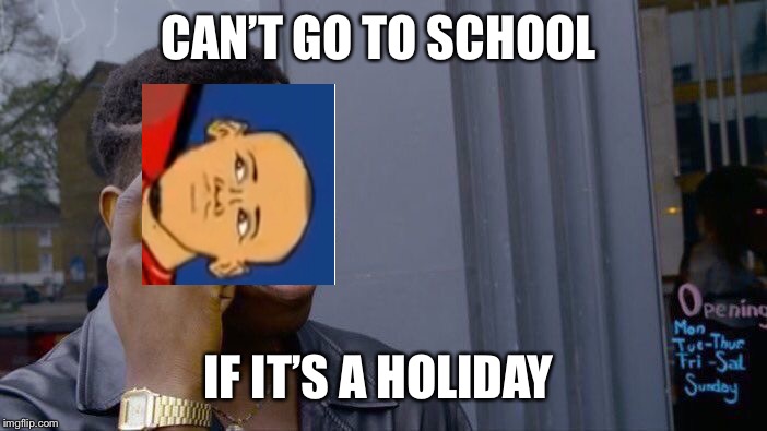 Roll Safe Think About It Meme | CAN’T GO TO SCHOOL; IF IT’S A HOLIDAY | image tagged in memes,roll safe think about it | made w/ Imgflip meme maker