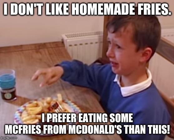 MCDONALDS FRIES PREFERANCE | I DON'T LIKE HOMEMADE FRIES. I PREFER EATING SOME MCFRIES FROM MCDONALD'S THAN THIS! | image tagged in mcdonalds | made w/ Imgflip meme maker