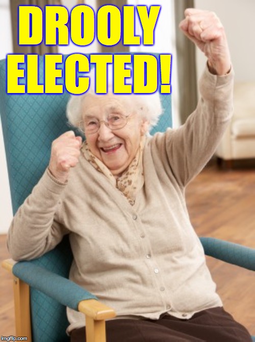 old woman cheering | DROOLY ELECTED! | image tagged in old woman cheering | made w/ Imgflip meme maker